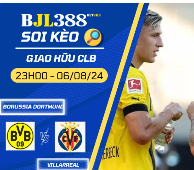 Soi kèo BETJILI trận Borussia Dortmund vs Villarreal 23h00 ngày 6/8/2024